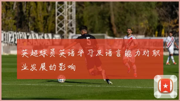 英超球员英语学习及语言能力对职业发展的影响