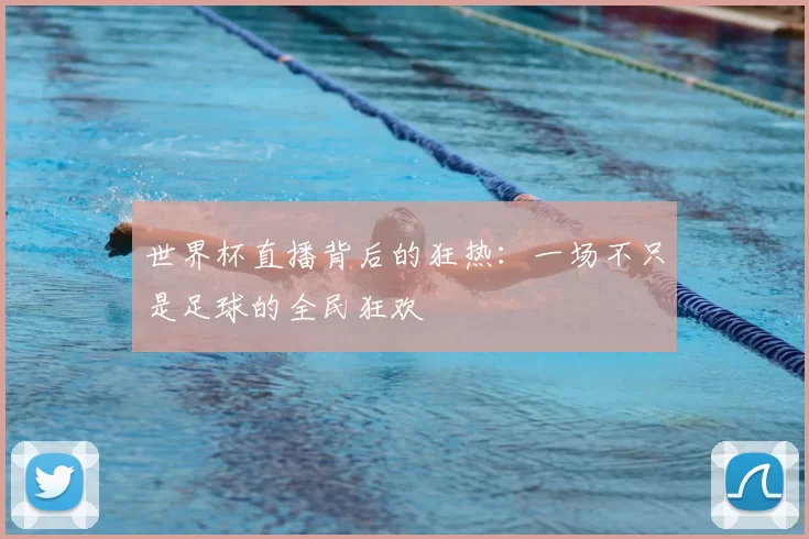 世界杯直播背后的狂热：一场不只是足球的全民狂欢