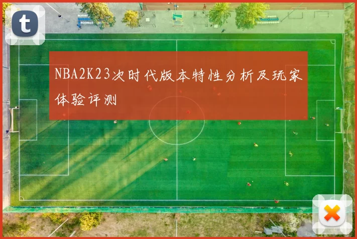 NBA2K23次时代版本特性分析及玩家体验评测