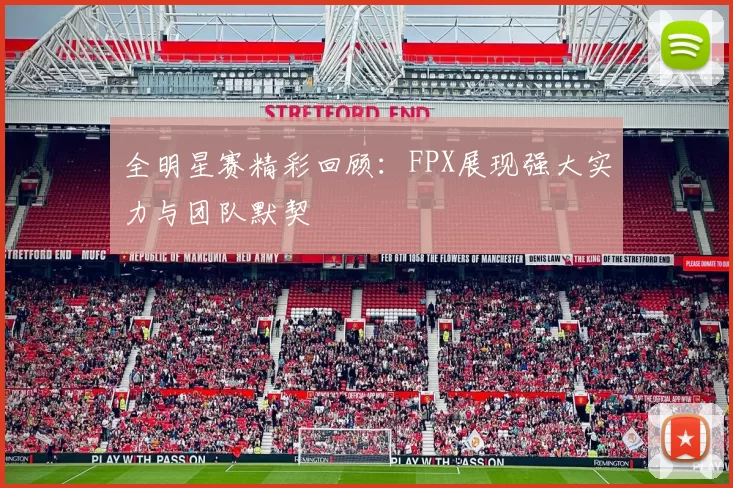 全明星赛精彩回顾：FPX展现强大实力与团队默契