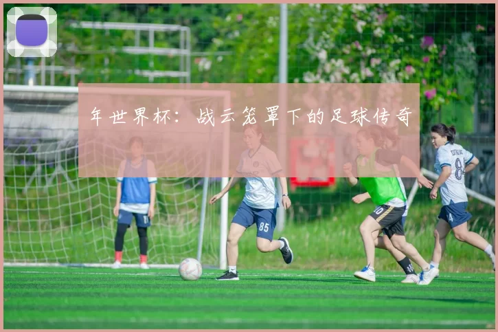 年世界杯：战云笼罩下的足球传奇