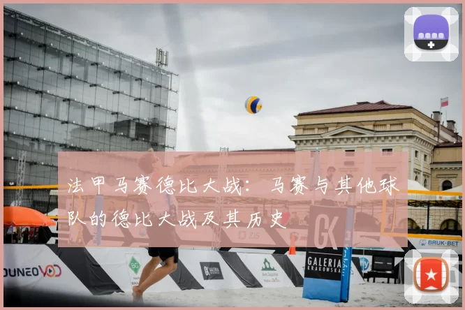 法甲马赛德比大战：马赛与其他球队的德比大战及其历史