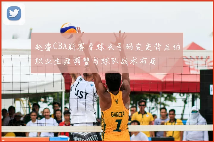 赵睿CBA新赛季球衣号码变更背后的职业生涯调整与球队战术布局