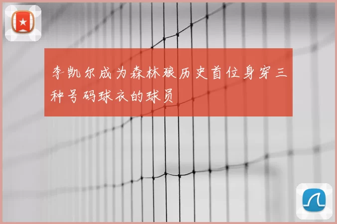 李凯尔成为森林狼历史首位身穿三种号码球衣的球员