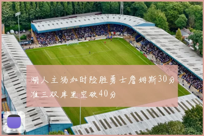 湖人主场加时险胜勇士詹姆斯30分准三双库里空砍40分