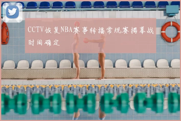CCTV恢复NBA赛事转播常规赛揭幕战时间确定