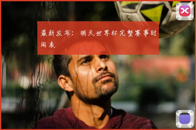 最新发布:明天世界杯完整赛事时间表