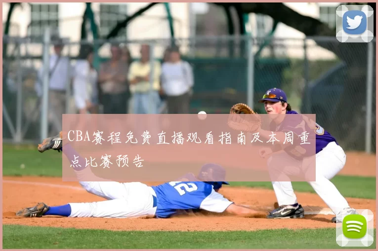 CBA赛程免费直播观看指南及本周重点比赛预告