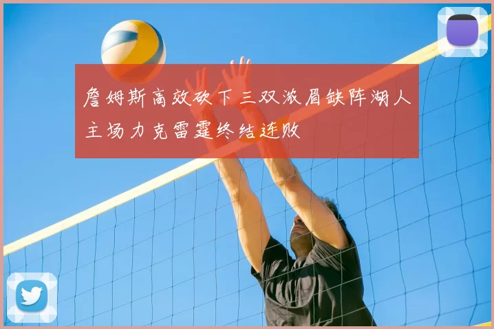 詹姆斯高效砍下三双浓眉缺阵湖人主场力克雷霆终结连败