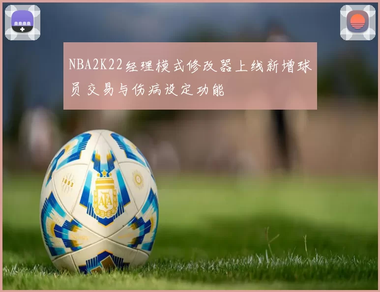 NBA2K22经理模式修改器上线新增球员交易与伤病设定功能
