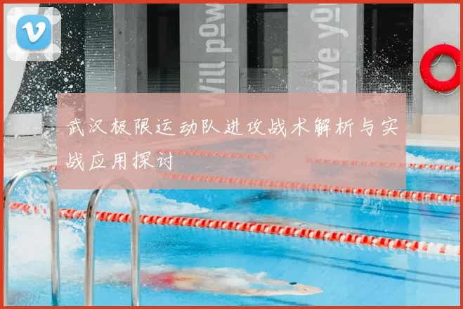 武汉极限运动队进攻战术解析与实战应用探讨