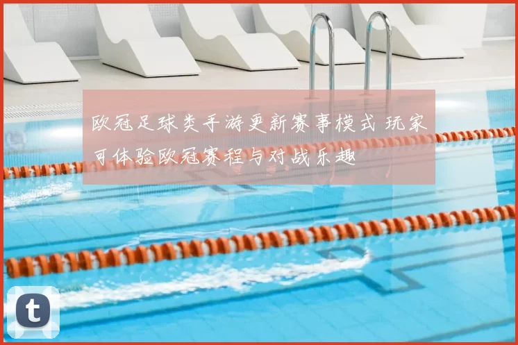 欧冠足球类手游更新赛事模式 玩家可体验欧冠赛程与对战乐趣