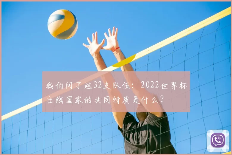我们问了这32支队伍:2022世界杯出线国家的共同特质是什么?