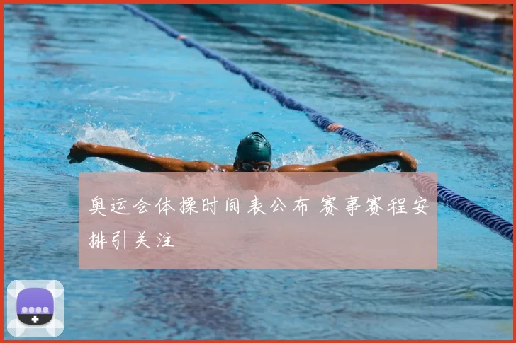 奥运会体操时间表公布 赛事赛程安排引关注