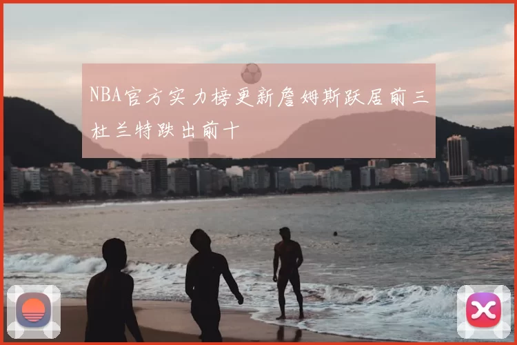 NBA官方实力榜更新詹姆斯跃居前三杜兰特跌出前十