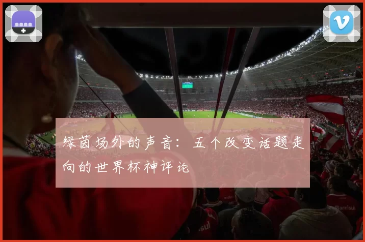绿茵场外的声音:五个改变话题走向的世界杯神评论