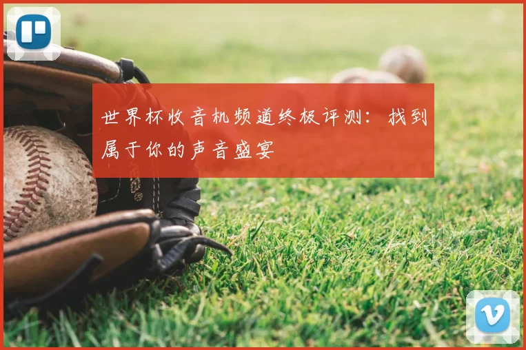 世界杯收音机频道终极评测：找到属于你的声音盛宴