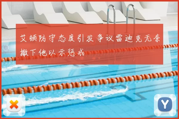 艾顿防守态度引发争议雷迪克无奈撤下他以示惩戒