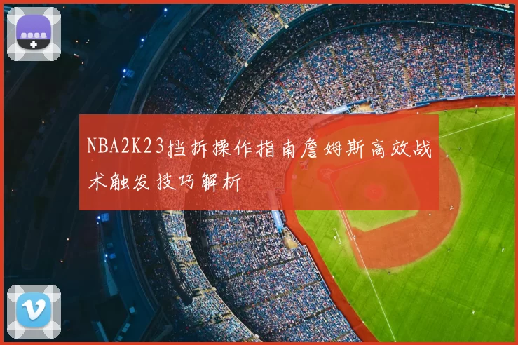 NBA2K23挡拆操作指南詹姆斯高效战术触发技巧解析